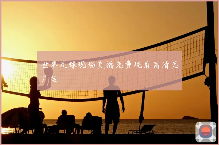 世界足球现场直播免费观看高清无广告