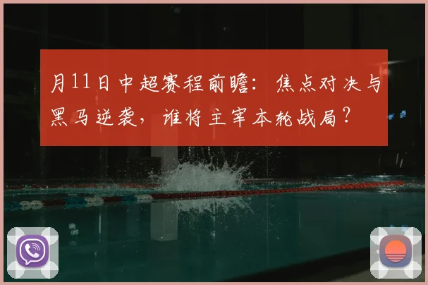 月11日中超赛程前瞻:焦点对决与黑马逆袭,谁将主宰本轮战局?
